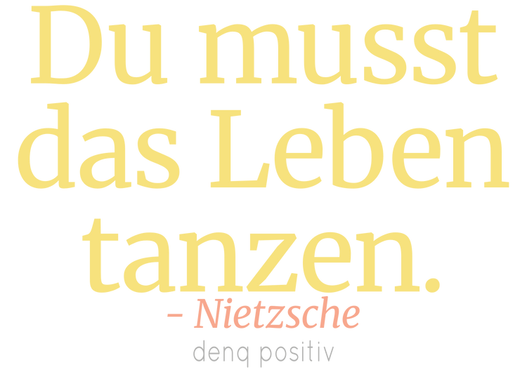 Du musst das Leben tanzen. - Nietzsche
