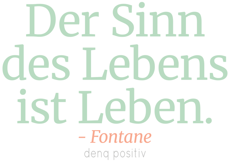 Der Sinn des Lebens ist Leben. - Fontane