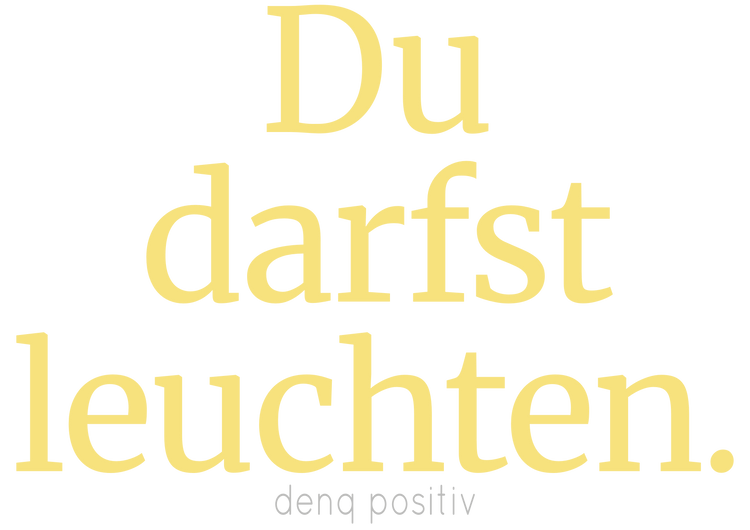 Du darfst leuchten.