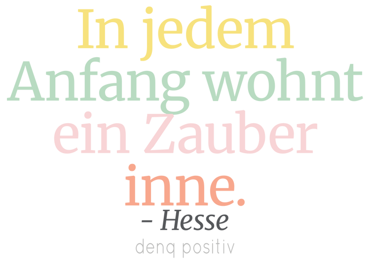In jedem Anfang wohnt ein Zauber inne. - Hesse