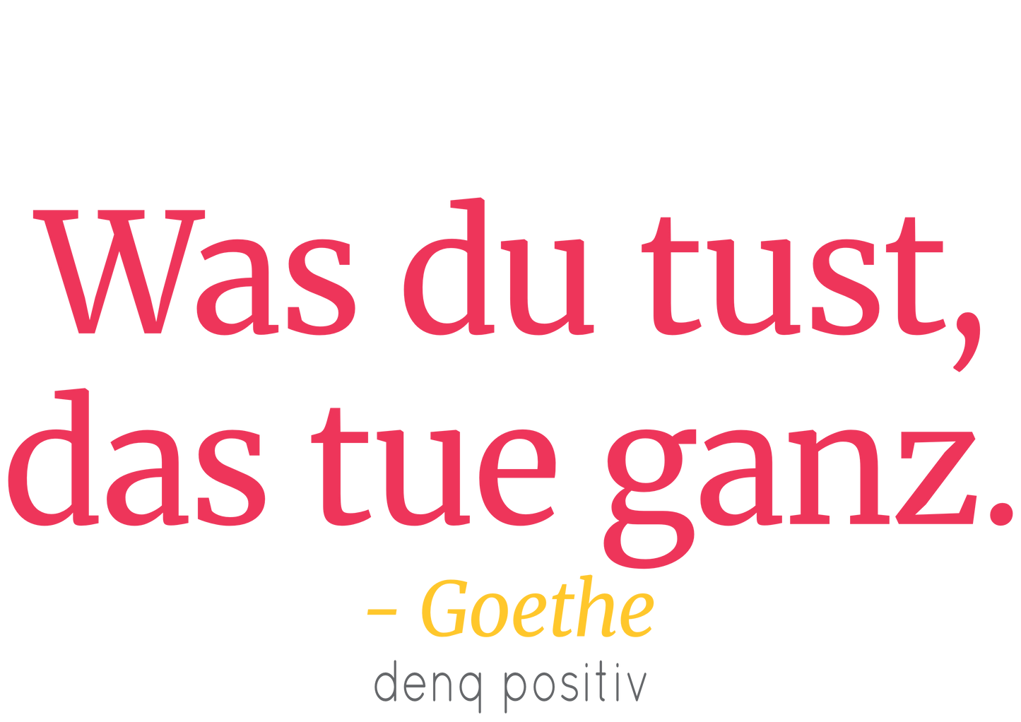 Unisex T-Shirt aus Bio-Baumwolle | Was du tust, das tue ganz. - Goethe